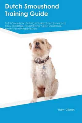 Dutch Smoushond Training Guide Dutch Smoushond Training Includes: Dutch Smoushond Tricks, Socializing, Housetraining, Agility, Obedience, Behavioral Training and More