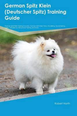 German Spitz Klein (Deutscher Spitz) Training Guide German Spitz Klein Training Includes: German Spitz Klein Tricks, Socializing, Housetraining, Agility, Obedience, Behavioral Training and More