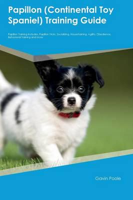 Papillon (Continental Toy Spaniel) Training Guide Papillon Training Includes: Papillon Tricks, Socializing, Housetraining, Agility, Obedience, Behavioral Training and More