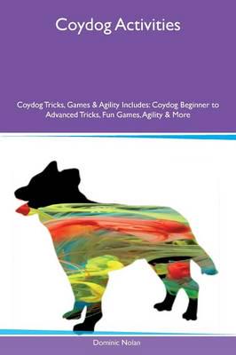 Coydog Activities Coydog Tricks, Games & Agility Includes: Coydog Beginner to Advanced Tricks, Fun Games, Agility & More