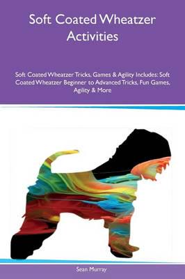 Soft Coated Wheatzer Activities Soft Coated Wheatzer Tricks, Games & Agility Includes: Soft Coated Wheatzer Beginner to Advanced Tricks, Fun Games, Agility & More