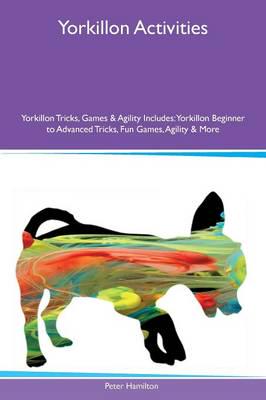 Yorkillon Activities Yorkillon Tricks, Games & Agility Includes: Yorkillon Beginner to Advanced Tricks, Fun Games, Agility & More