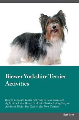 Biewer Yorkshire Terrier Activities Biewer Yorkshire Terrier Activities (Tricks, Games & Agility) Includes: Biewer Yorkshire Terrier Agility, Easy to Advanced Tricks, Fun Games, plus New Content