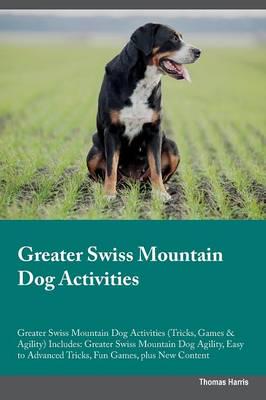 Greater Swiss Mountain Dog Activities Greater Swiss Mountain Dog Activities (Tricks, Games & Agility) Includes: Greater Swiss Mountain Dog Agility, Easy to Advanced Tricks, Fun Games, plus New Content