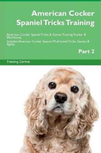 American Cocker Spaniel Tricks Training American Cocker Spaniel Tricks & Games Training Tracker & Workbook.  Includes: American Cocker Spaniel Multi-Level Tricks, Games & Agility. Part 2