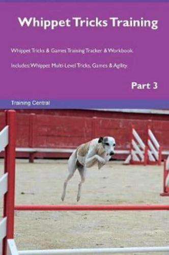 Whippet Tricks Training Whippet Tricks & Games Training Tracker & Workbook.  Includes: Whippet Multi-Level Tricks, Games & Agility. Part 3