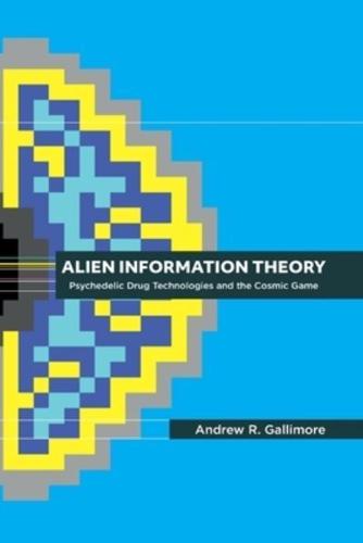 Alien Information Theory: Psychedelic Drug Technologies and the Cosmic Game