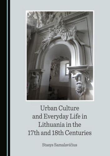 Urban Culture and Everyday Life in Lithuania in the 17th and 18th Centuries