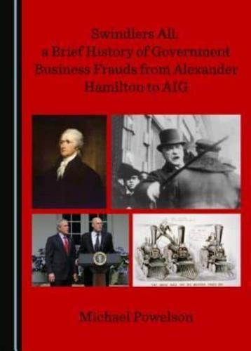 Swindlers All, a Brief History of Government Business Frauds from Alexander Hamilton to AIG