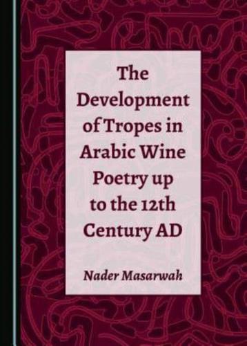 The Development of Tropes in Arabic Wine Poetry Up to the 12th Century AD
