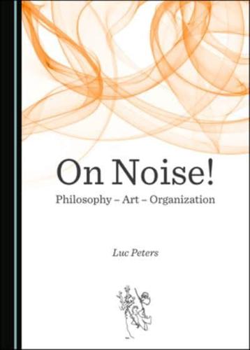 On Noise! Philosophy, Art, Organization