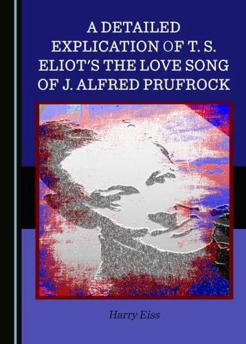 A Detailed Explication of T.S. Eliot's The Love Song of J. Alfred Prufrock