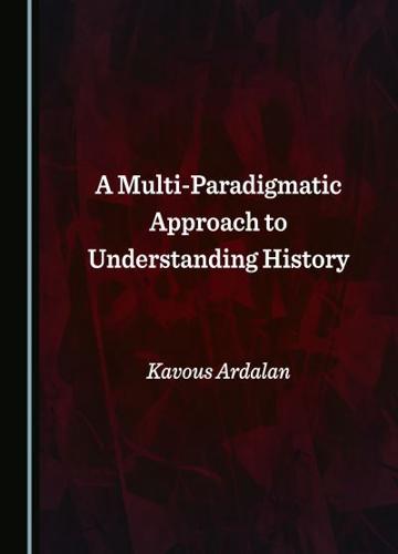 A Multi-Paradigmatic Approach to Understanding History