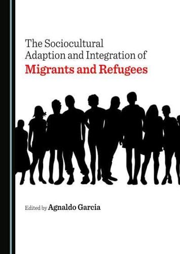 The Sociocultural Adaption and Integration of Migrants and Refugees