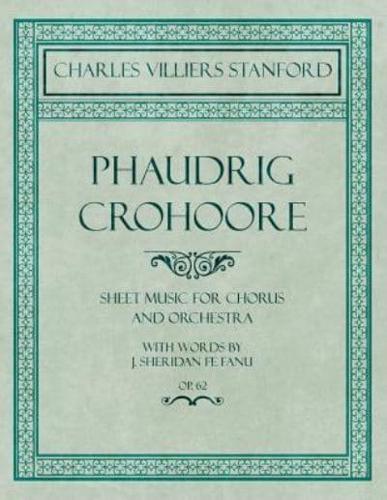 Phaudrig Crohoore - Sheet Music for Chorus and Orchestra - With Words by J. Sheridan fe Fanu - Op.62