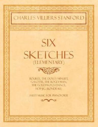 Six Sketches (Elementary) - Bourée, The Doll's Minuet, Gavotte, The Bogey-Man, The Gollywog's Dance, Hop-jig (Rondeau) - Sheet Music for Pianoforte