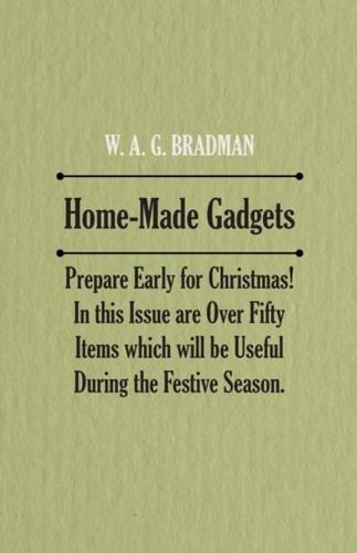 Home-Made Gadgets - Prepare Early for Christmas! In This Issue Are Over Fifty Items Which Will Be Useful During the Festive Season
