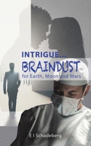 Intrigue...braindust for Earth, Moon and Mars