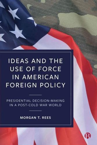 Ideas and the Use of Force in American Foreign Policy