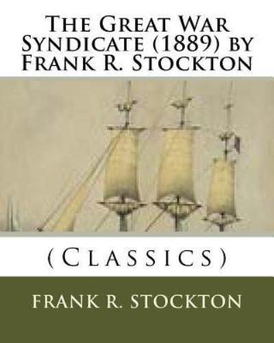 The Great War Syndicate (1889) by Frank R. Stockton (Classics)