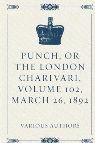 Punch, Or The London Charivari, Volume 102, March 26, 1892