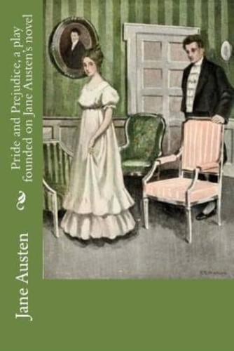 Pride and Prejudice, a Play Founded on Jane Austen's Novel