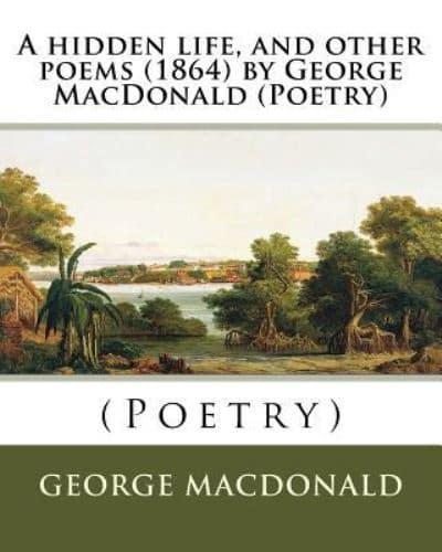 A Hidden Life, and Other Poems (1864) by George MacDonald (Poetry)