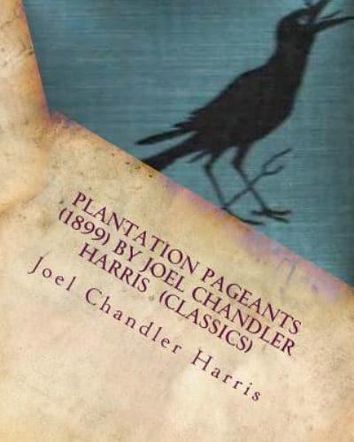 Plantation Pageants (1899) by Joel Chandler Harris (Classics)