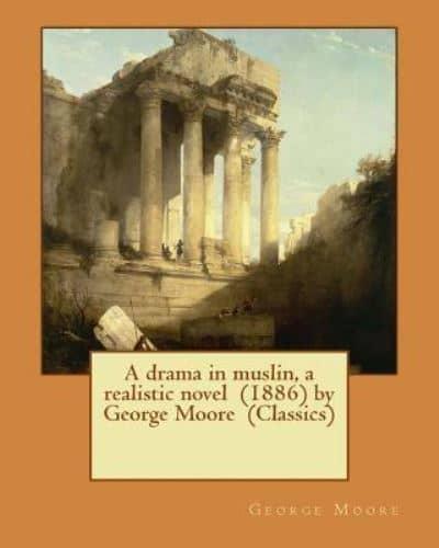 A Drama in Muslin, a Realistic Novel (1886) by George Moore (Classics)