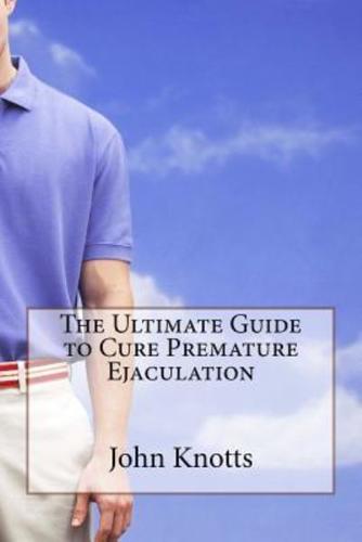 The Ultimate Guide to Cure Premature Ejaculation