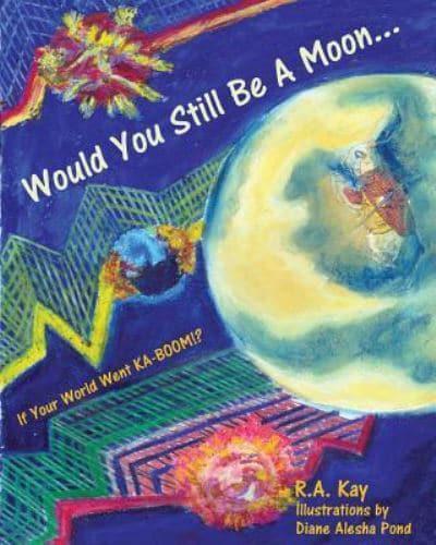 Would You Still Be A Moon...