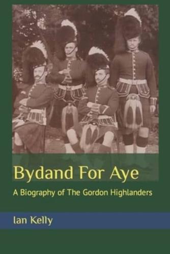 Bydand For Aye: A Biography of The Gordon Highlanders
