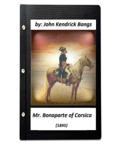 Mr. Bonaparte of Corsica (1895) by John Kendrick Bangs (ILLUSTRATED)