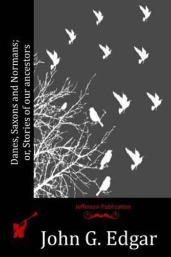 Danes, Saxons and Normans; Or, Stories of Our Ancestors