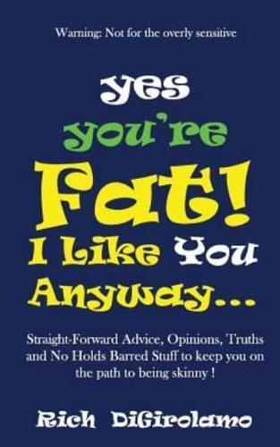 Yes You're Fat. I Like You Anyway