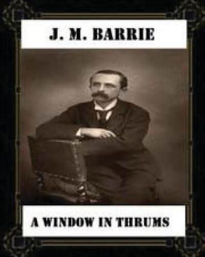 A Window in Thrums (1889), by J. M. Barrie (Classics)