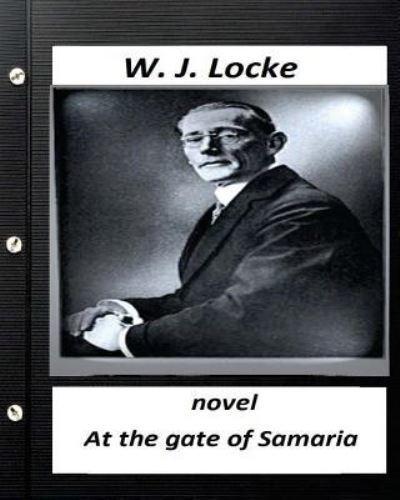 At the Gate of Samaria. NOVEL By W.J. Locke (Original Version)