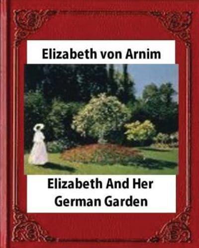 Elizabeth and Her German Garden, by Elizabeth Von Arnim (Novel)