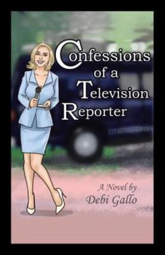 Confessions of a Television Reporter: A Novel