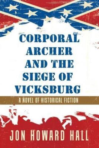 Corporal Archer and the Siege of Vicksburg: A Novel of Historical Fiction