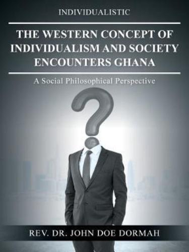 The Western Concept of Individualism and Society Encounters Ghana: A Social Philosophical Perspective