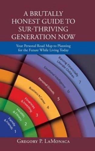 A Brutally Honest Guide to Sur-Thriving Generation Now: Your Personal Road Map to Planning for the Future While Living Today