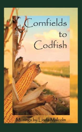 Cornfields to Codfish: Musings