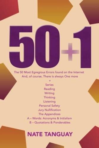 50 + 1: The 50 Most Egregious Errors Found on the Internet And, of Course, There Is Always One More + Series Reading Writing Thinking Listening Personal Safety Jury Nullification the Appendices a - Words: Acronyms & Initialism B - Quotations & Ponderables