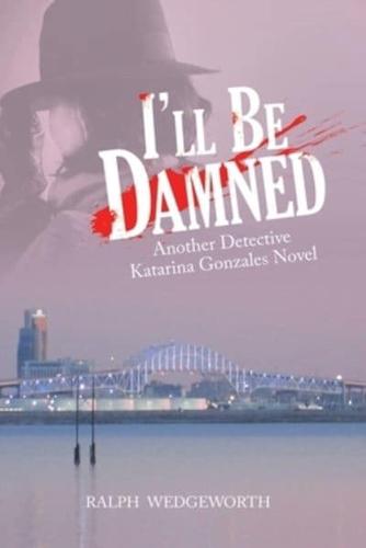 I'Ll Be Damned: Another Detective Katarina Gonzales Novel