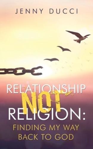 Relationship Not Religion:: Finding My Way Back to God