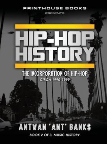HIP-HOP History (Book 2 of 3): The Incorporation of Hip-Hop: Circa 1990-1999