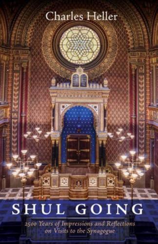 Shul Going: 2500 Years of Impressions and Reflections on Visits to the Synagogue