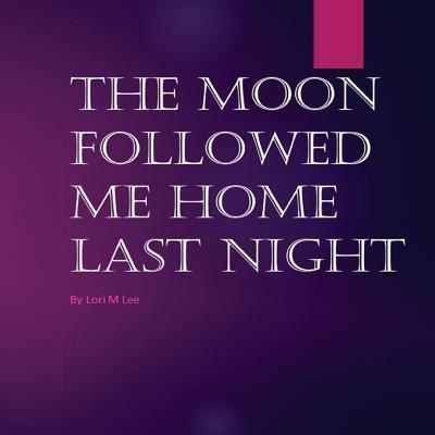 The Moon Followed Me Home Last Night