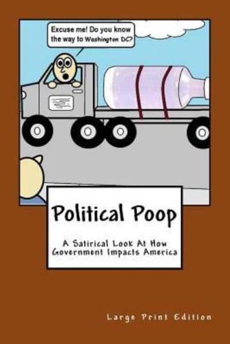 Political Poop (Large Print): A Satirical Look At How Government Impacts America